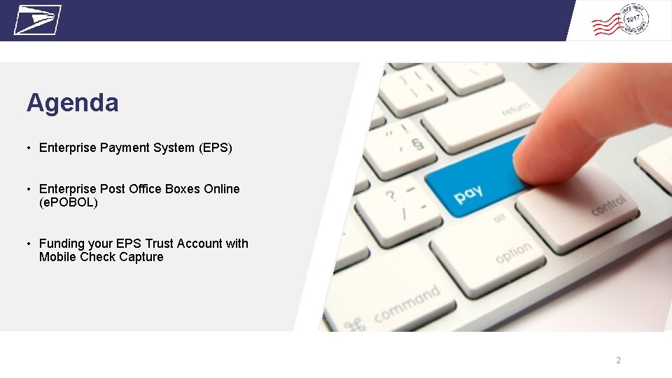Agenda • Enterprise Payment System (EPS) • Enterprise Post Office Boxes Online (e. POBOL)
