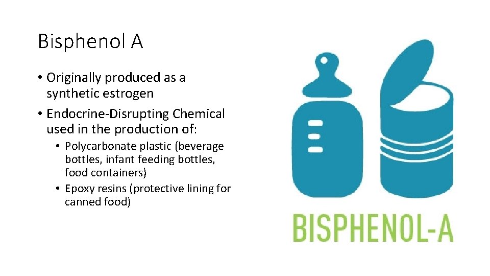 Bisphenol A • Originally produced as a synthetic estrogen • Endocrine-Disrupting Chemical used in