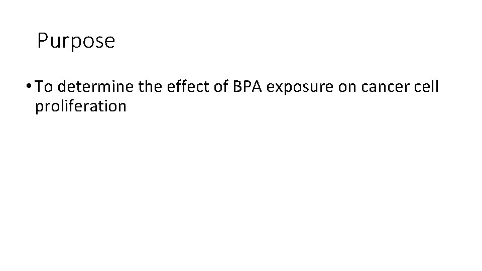 Purpose • To determine the effect of BPA exposure on cancer cell proliferation 