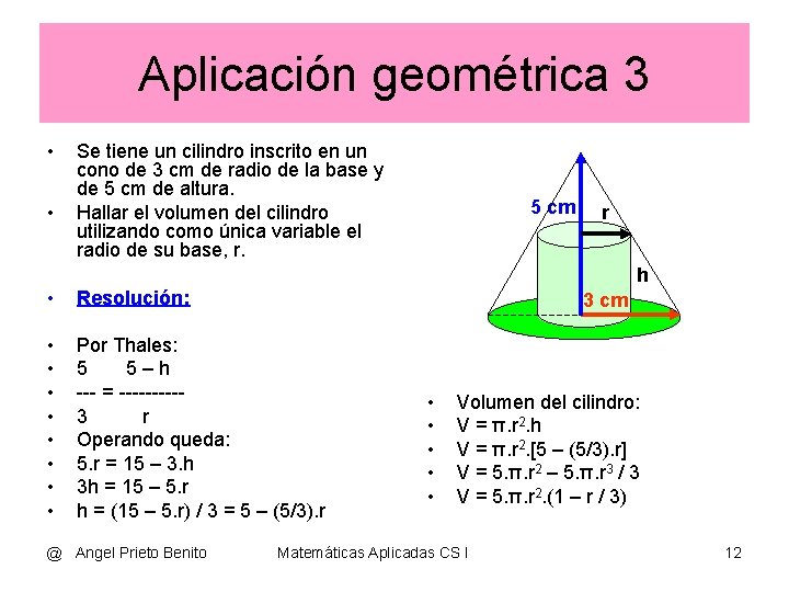 Aplicación geométrica 3 • • Se tiene un cilindro inscrito en un cono de