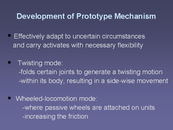 Development of Prototype Mechanism § Effectively adapt to uncertain circumstances and carry activates with