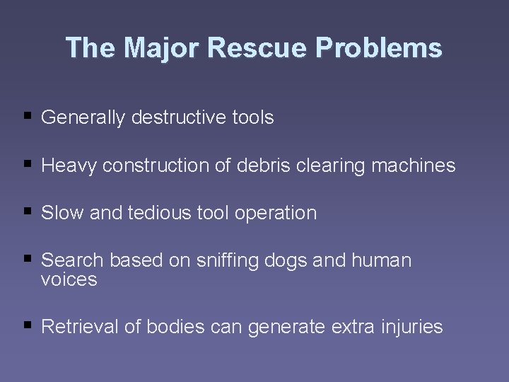 The Major Rescue Problems § Generally destructive tools § Heavy construction of debris clearing