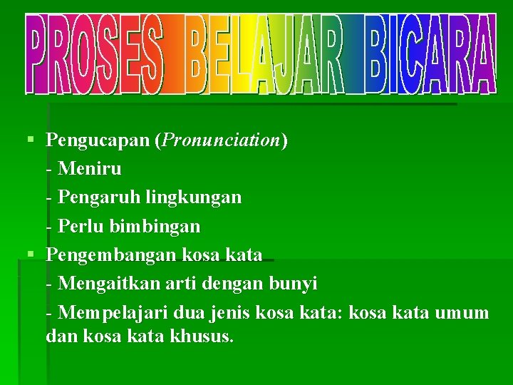 § Pengucapan (Pronunciation) - Meniru - Pengaruh lingkungan - Perlu bimbingan § Pengembangan kosa