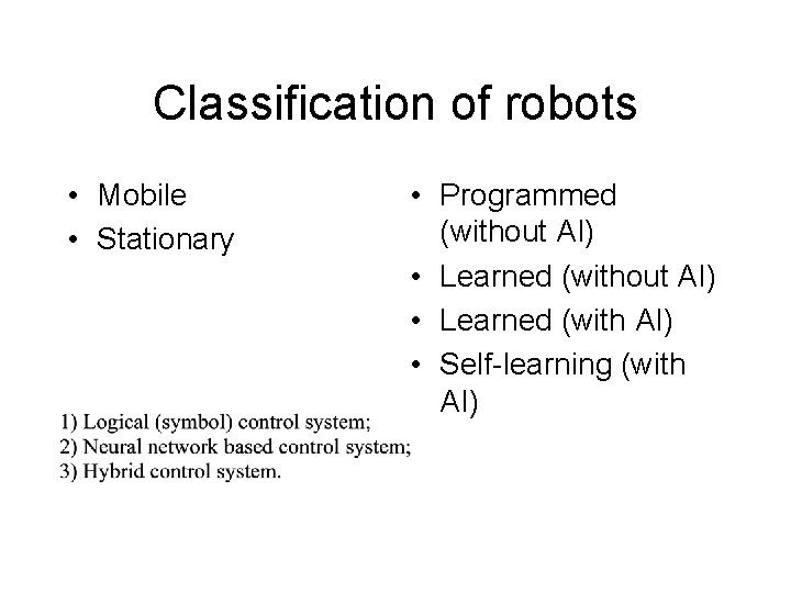 Classification of robots • Mobile • Stationary • Programmed (without AI) • Learned (with