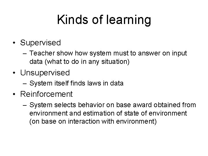 Kinds of learning • Supervised – Teacher show system must to answer on input