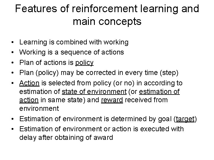 Features of reinforcement learning and main concepts • • • Learning is combined with