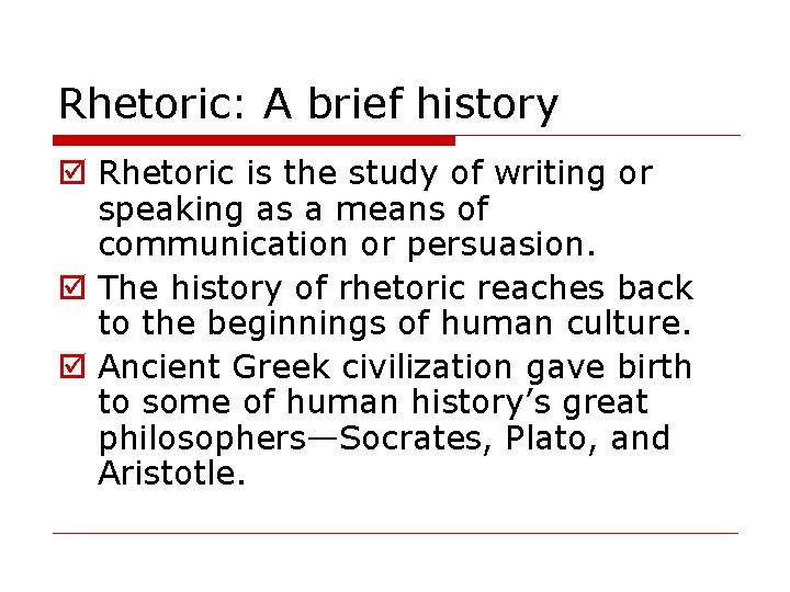 Rhetoric: A brief history þ Rhetoric is the study of writing or speaking as