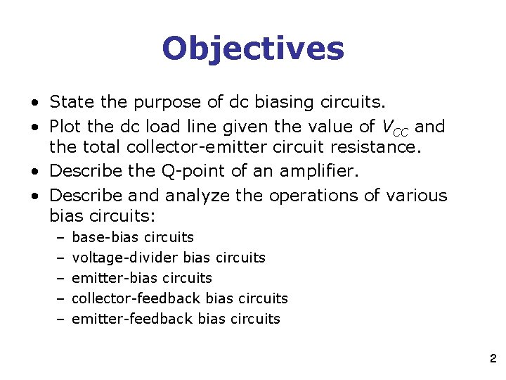 Objectives • State the purpose of dc biasing circuits. • Plot the dc load Objectives • State the purpose of dc biasing circuits. • Plot the dc load