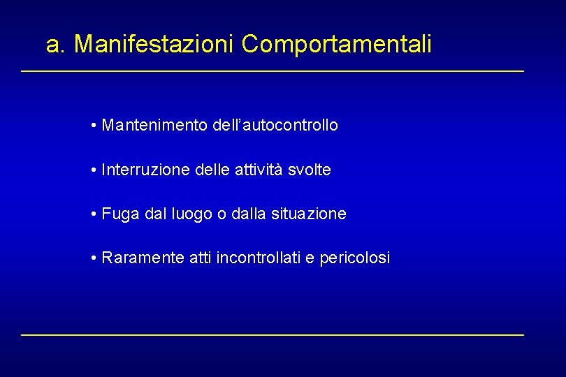  a. Manifestazioni Comportamentali • Mantenimento dell’autocontrollo • Interruzione delle attività svolte • Fuga