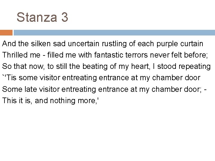 Stanza 3 And the silken sad uncertain rustling of each purple curtain Thrilled me