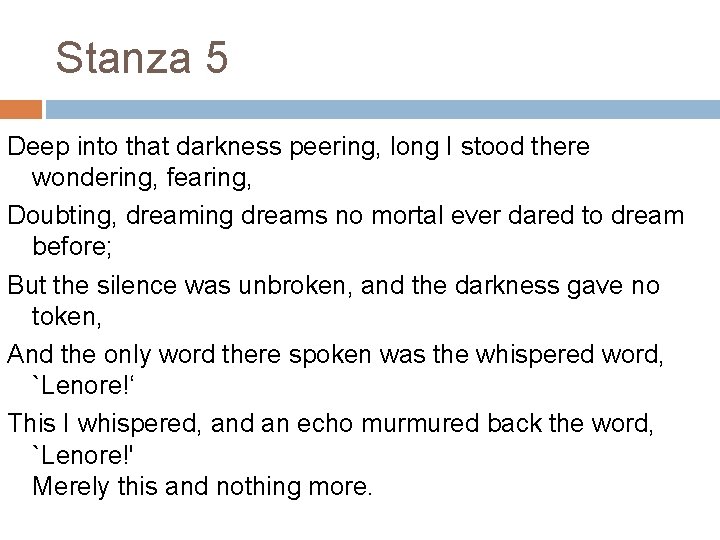 Stanza 5 Deep into that darkness peering, long I stood there wondering, fearing, Doubting,