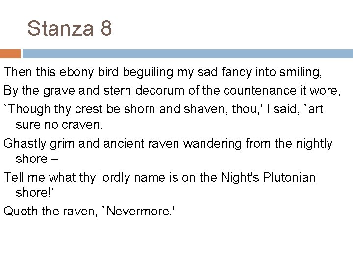 Stanza 8 Then this ebony bird beguiling my sad fancy into smiling, By the
