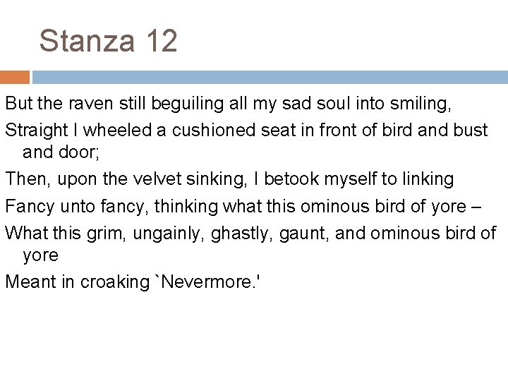 Stanza 12 But the raven still beguiling all my sad soul into smiling, Straight