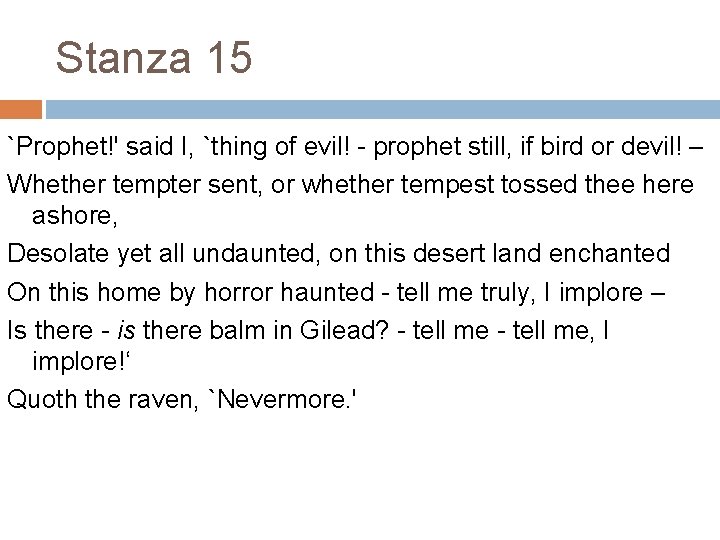 Stanza 15 `Prophet!' said I, `thing of evil! - prophet still, if bird or