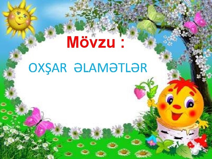 Mövzu : OXŞAR ƏLAMƏTLƏR 