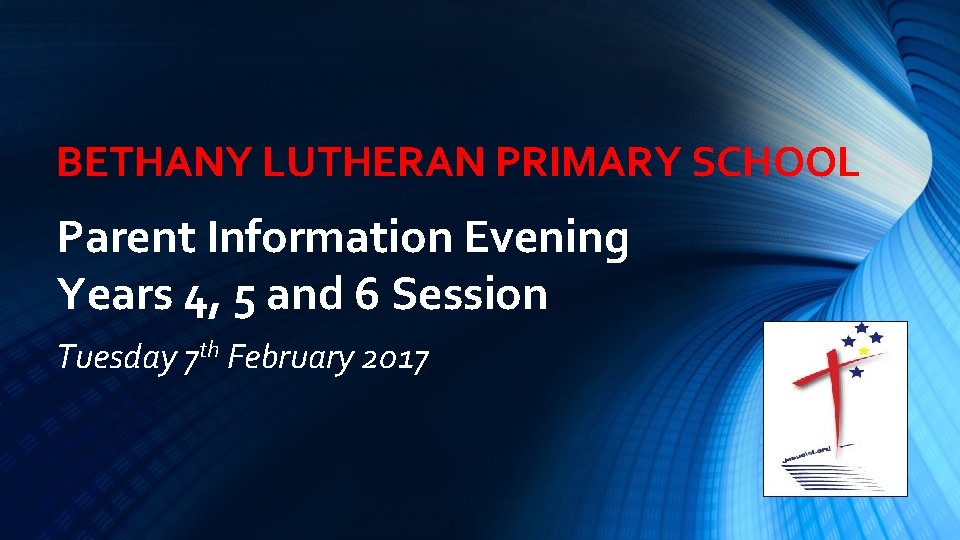 BETHANY LUTHERAN PRIMARY SCHOOL Parent Information Evening Years 4, 5 and 6 Session Tuesday