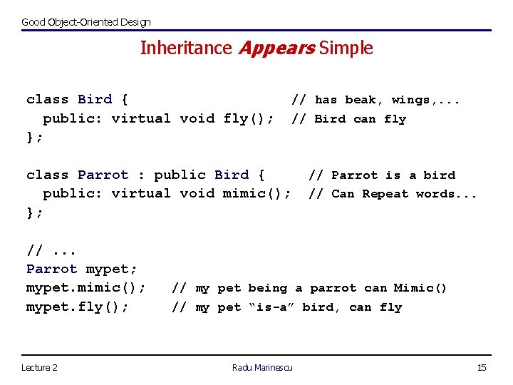 Good Object-Oriented Design Inheritance Appears Simple class Bird { public: virtual void fly(); };