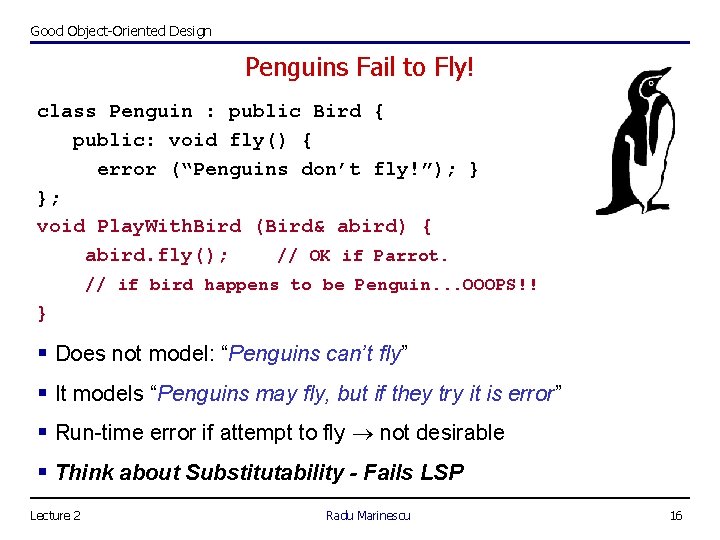 Good Object-Oriented Design Penguins Fail to Fly! class Penguin : public Bird { public: