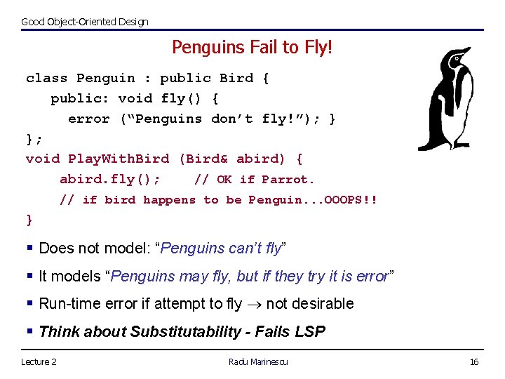 Good Object-Oriented Design Penguins Fail to Fly! class Penguin : public Bird { public: Good Object-Oriented Design Penguins Fail to Fly! class Penguin : public Bird { public: