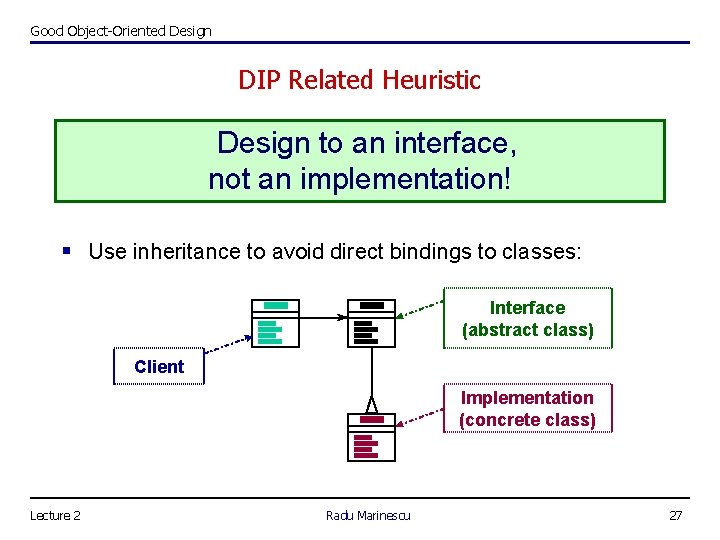 Good Object-Oriented Design DIP Related Heuristic Design to an interface, not an implementation! §