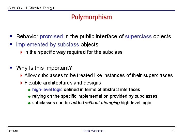 Good Object-Oriented Design Polymorphism § Behavior promised in the public interface of superclass objects