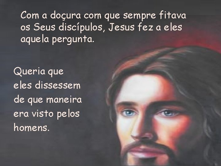 Com a doçura com que sempre fitava os Seus discípulos, Jesus fez a eles