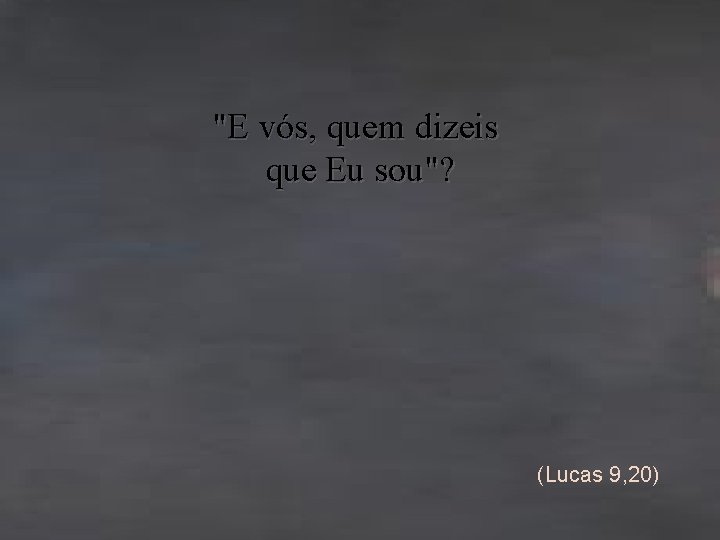 "E vós, quem dizeis que Eu sou"? (Lucas 9, 20) 