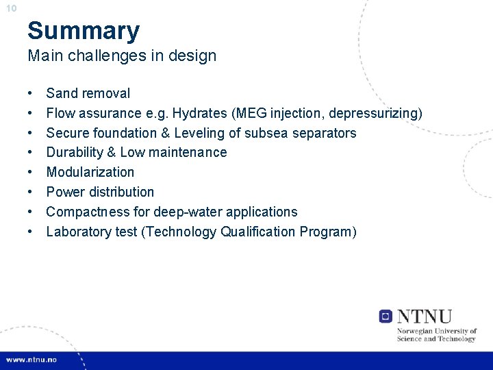 10 Summary Main challenges in design • • Sand removal Flow assurance e. g.