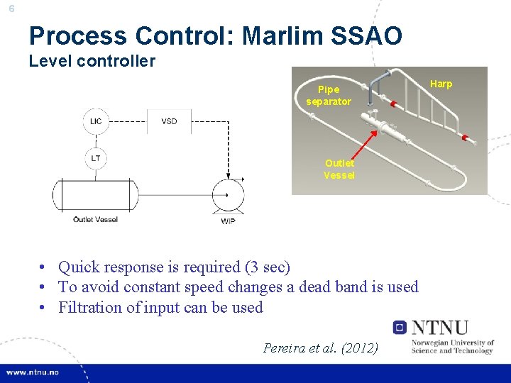 6 Process Control: Marlim SSAO Level controller Pipe separator Outlet Vessel • Quick response