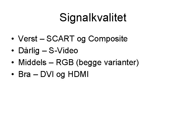 Signalkvalitet • • Verst – SCART og Composite Dårlig – S-Video Middels – RGB