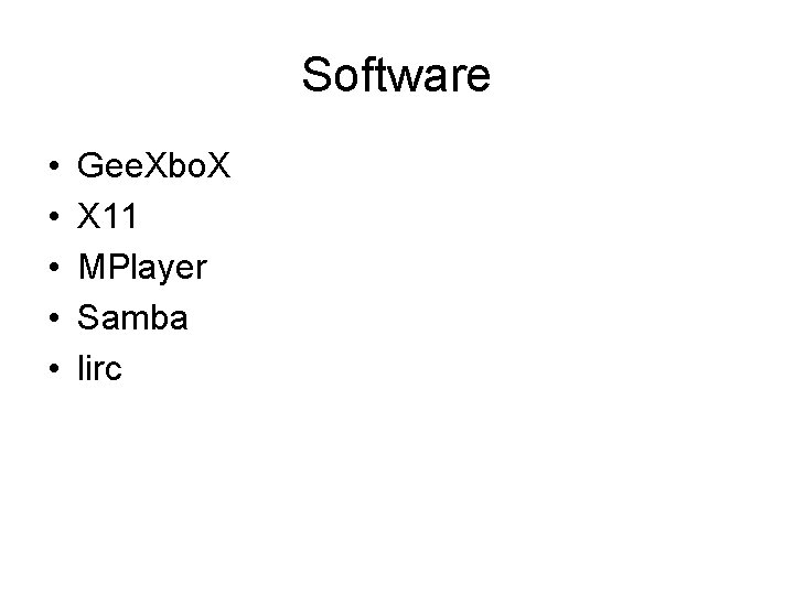 Software • • • Gee. Xbo. X X 11 MPlayer Samba lirc 
