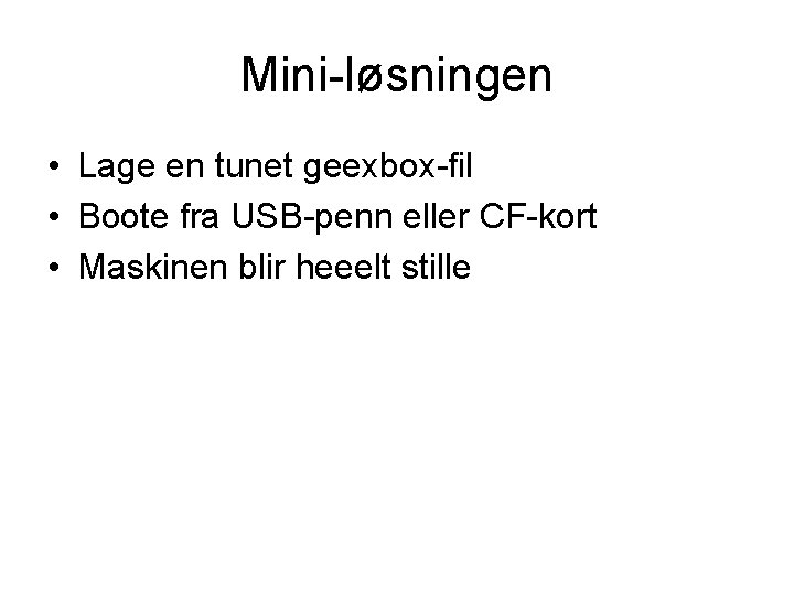 Mini-løsningen • Lage en tunet geexbox-fil • Boote fra USB-penn eller CF-kort • Maskinen
