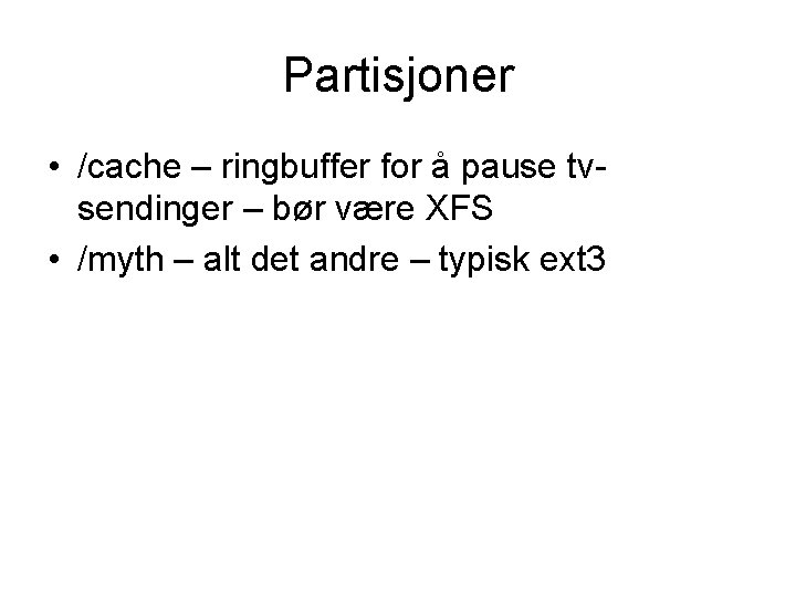 Partisjoner • /cache – ringbuffer for å pause tvsendinger – bør være XFS •