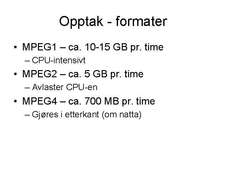 Opptak - formater • MPEG 1 – ca. 10 -15 GB pr. time –