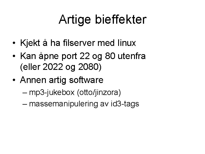 Artige bieffekter • Kjekt å ha filserver med linux • Kan åpne port 22