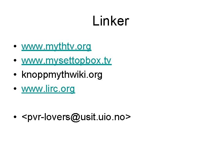 Linker • • www. mythtv. org www. mysettopbox. tv knoppmythwiki. org www. lirc. org