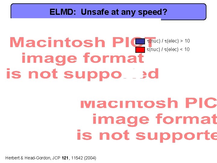 ELMD: Unsafe at any speed? t(nuc) / t(elec) > 10 t(nuc) / t(elec) <