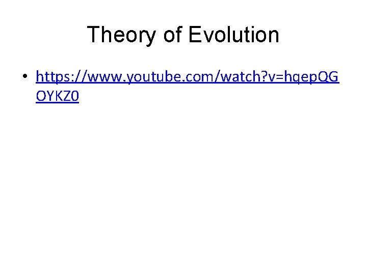 Theory of Evolution • https: //www. youtube. com/watch? v=hqep. QG OYKZ 0 