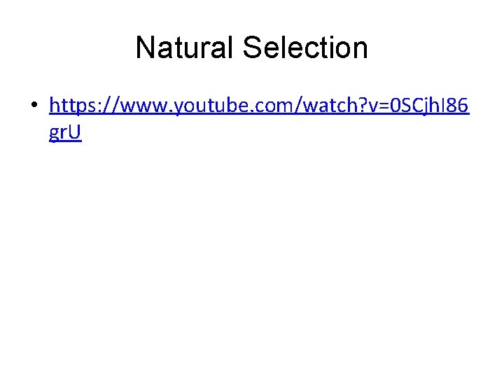 Natural Selection • https: //www. youtube. com/watch? v=0 SCjh. I 86 gr. U 