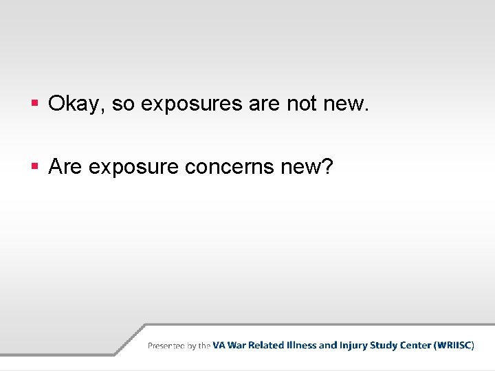 § Okay, so exposures are not new. § Are exposure concerns new? 