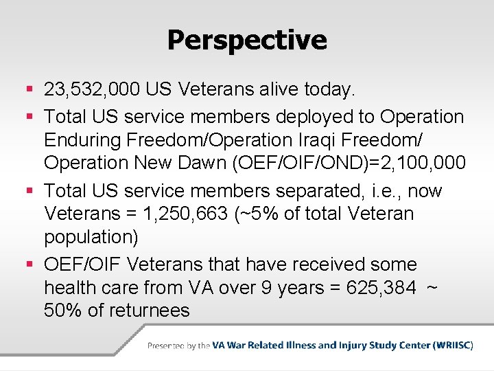 Perspective § 23, 532, 000 US Veterans alive today. § Total US service members