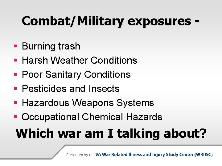 Combat/Military exposures § § § Burning trash Harsh Weather Conditions Poor Sanitary Conditions Pesticides