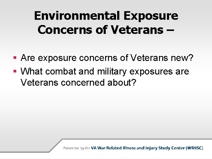 Environmental Exposure Concerns of Veterans – § Are exposure concerns of Veterans new? §