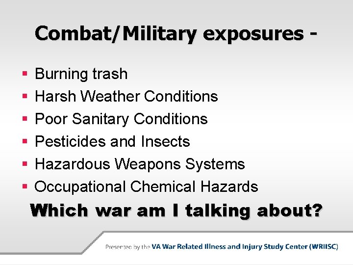 Combat/Military exposures § § § Burning trash Harsh Weather Conditions Poor Sanitary Conditions Pesticides