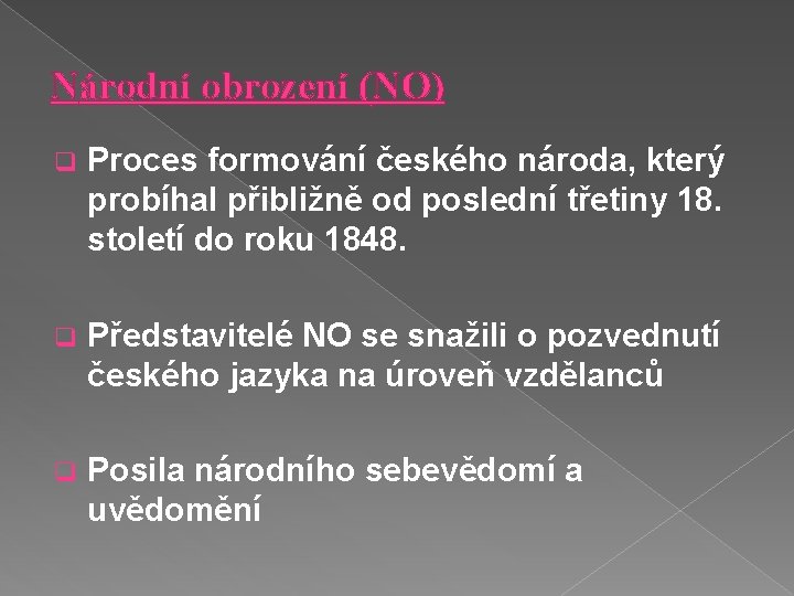 Národní obrození (NO) q Proces formování českého národa, který probíhal přibližně od poslední třetiny