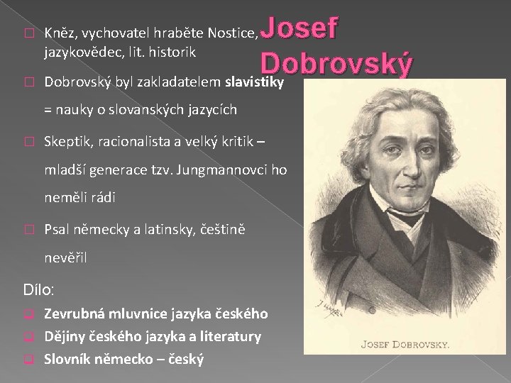 Josef Dobrovský � Dobrovský byl zakladatelem slavistiky � Kněz, vychovatel hraběte Nostice, jazykovědec, lit.