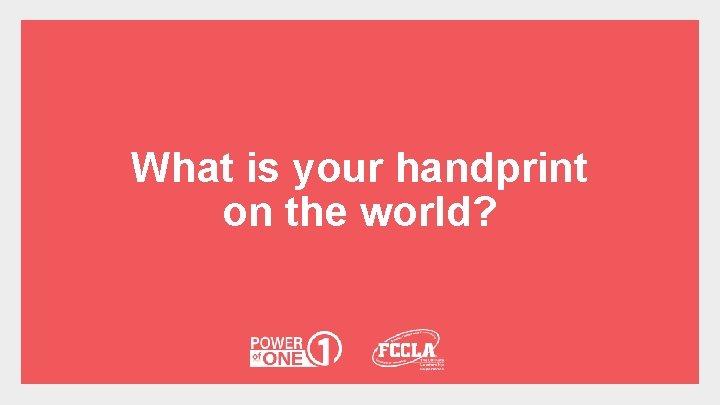 What is your handprint on the world? 