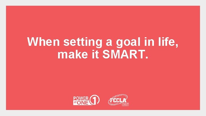 When setting a goal in life, make it SMART. 