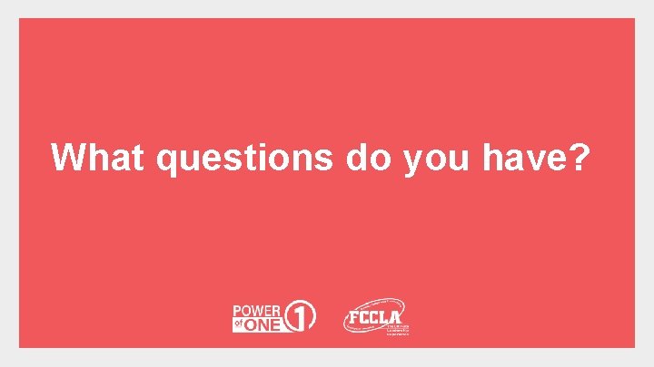 What questions do you have? 