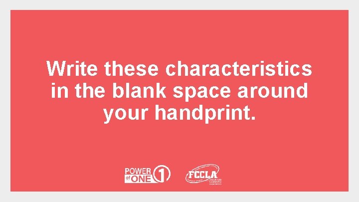 Write these characteristics in the blank space around your handprint. 